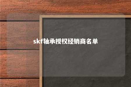 skf轴承授权经销商名单 