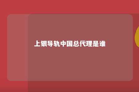 上银导轨中国总代理是谁 