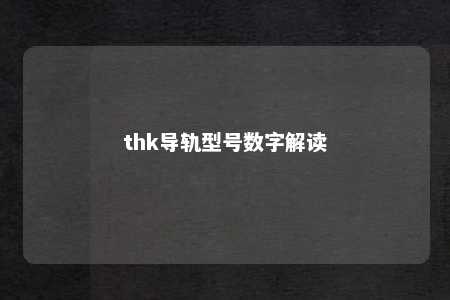thk导轨型号数字解读 